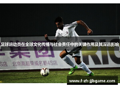 足球运动员在全球文化传播与社会责任中的关键作用及其深远影响