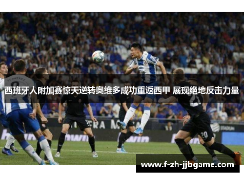 西班牙人附加赛惊天逆转奥维多成功重返西甲 展现绝地反击力量