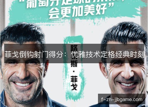 菲戈倒钩射门得分：优雅技术定格经典时刻